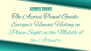 The Azores Travel Guide