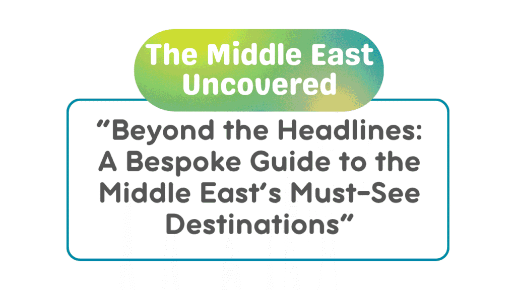 The Middle East Uncovered: A Bespoke Guide to the Region's Most Essential Destinations 1 The Middle East Uncovered