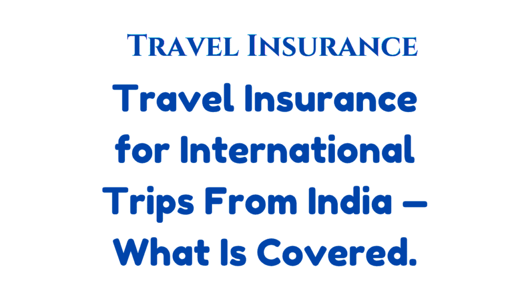 Travel Insurance for International Trips From India — What Is Covered 1 Travel Insurance