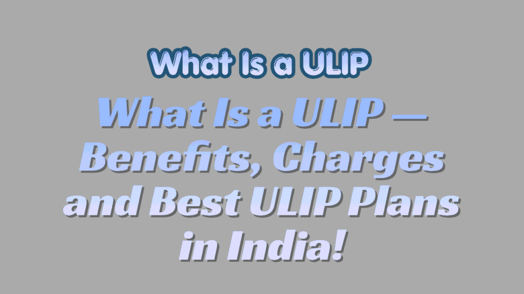 What Is a ULIP — Benefits, Charges and Best ULIP Plans in India 1 What Is a ULIP