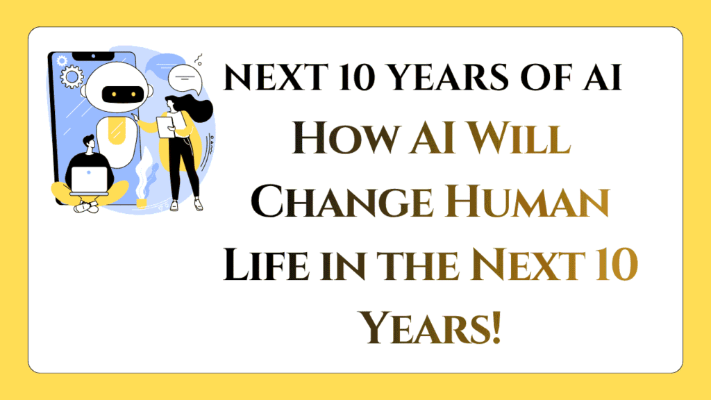 How AI Will Change Human Life in the Next 10 Years 1 next 10 years of AI