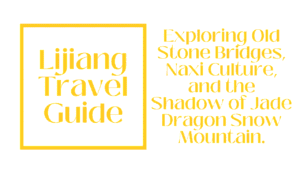 Lijiang Travel Guide: The Old Bridge Capital of the Ancient Tea‑Horse Road and the City of Jade Dragon Snow Mountain 45 Lijiang Travel Guide