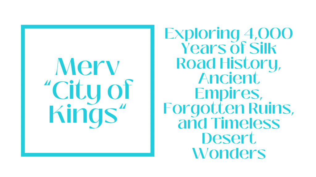 Merv: Walking the City of Kings Through 4,000 Years of Silk Road History 1 Merv