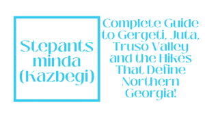 Stepantsminda (Kazbegi) Travel Guide 2026: Gergeti Trinity Church Hike, Mountain Retreats and the Wild Trails Beyond the Postcard 47 Stepantsminda (Kazbegi)