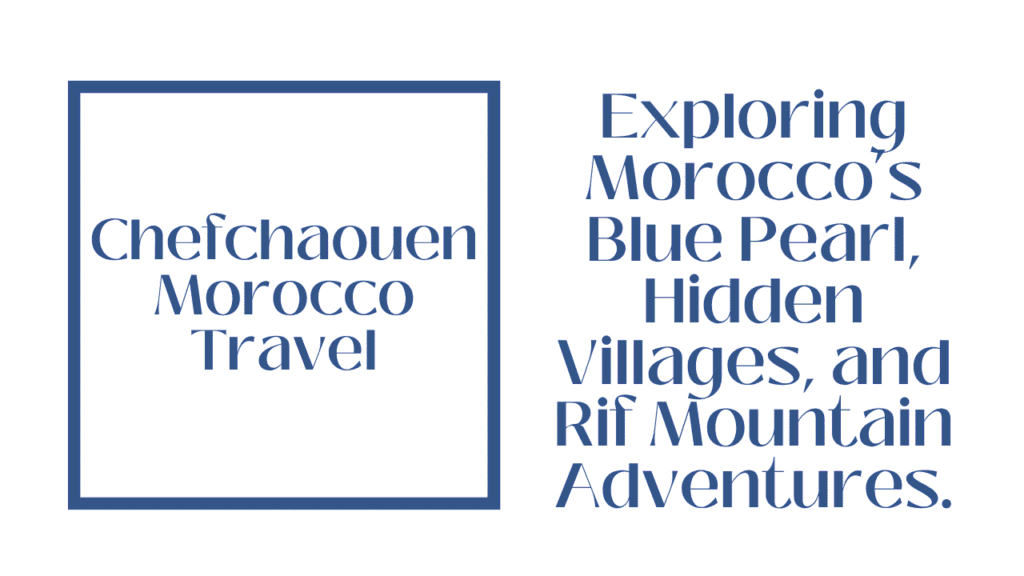Chefchaouen Morocco Travel Guide: Beyond the Blue Streets, Discover Waterfalls, Culture & Mountain Trails 1 Chefchaouen Morocco Travel