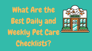 Daily and Weekly Pet Care Checklists