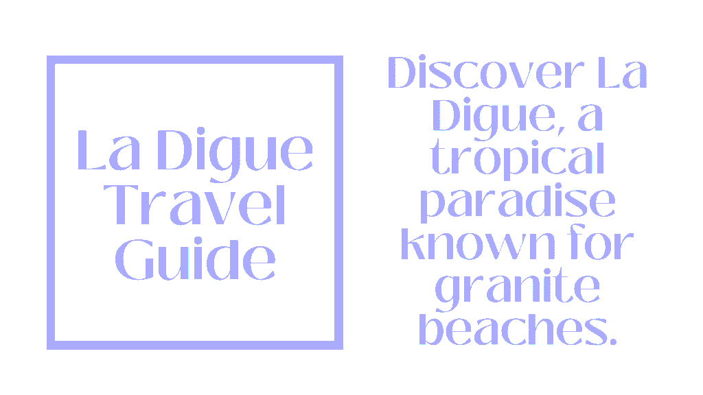 La Digue Travel Guide – Seychelles' Most Romantic Hidden Gem 1 La Digue Travel Guide
