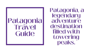 Patagonia Travel Guide – Wilderness, Glaciers & Endless Romance 45 Patagonia Travel Guide