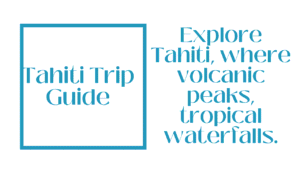 Tahiti Trip Guide: Discover French Polynesia’s Wild Mountains, Beaches & Ocean Adventures 46 Tahiti Trip Guide